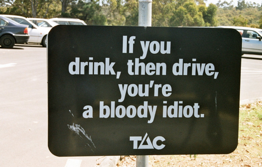 Don't Drink and Drive You Bloody Idiot