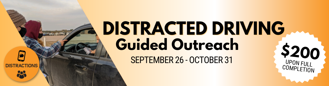 Distracted driving guided outreach, september 26 - october 31, $200 upon full completion