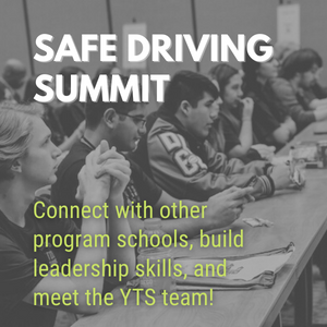 Safe Driving Summit - connect with other program schools, build leadership skills, and meet the YTS team!