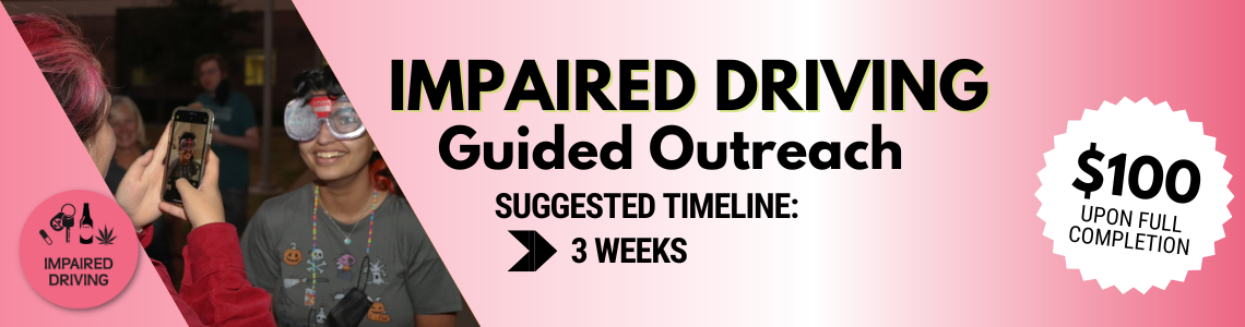 Impaired driving guided outreach. Suggested timeline, 3 weeks. Earn $100 upon completion.
