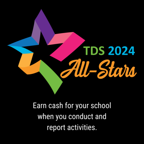 TDS All-Stars 2024. Earn cash for your school when you conduct and report activities.