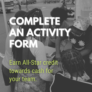 Complete an activity form. Earn all-star credit toward cash for your school.