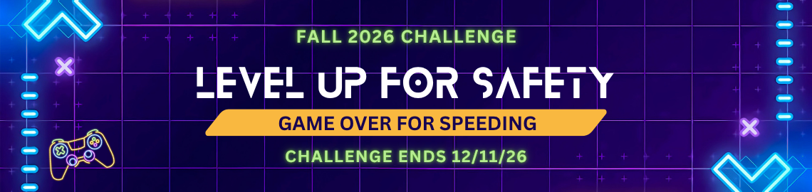 Fall 2026 Challenge - Level up for Safety - game over for speeding. Challenge ends 12/11/26